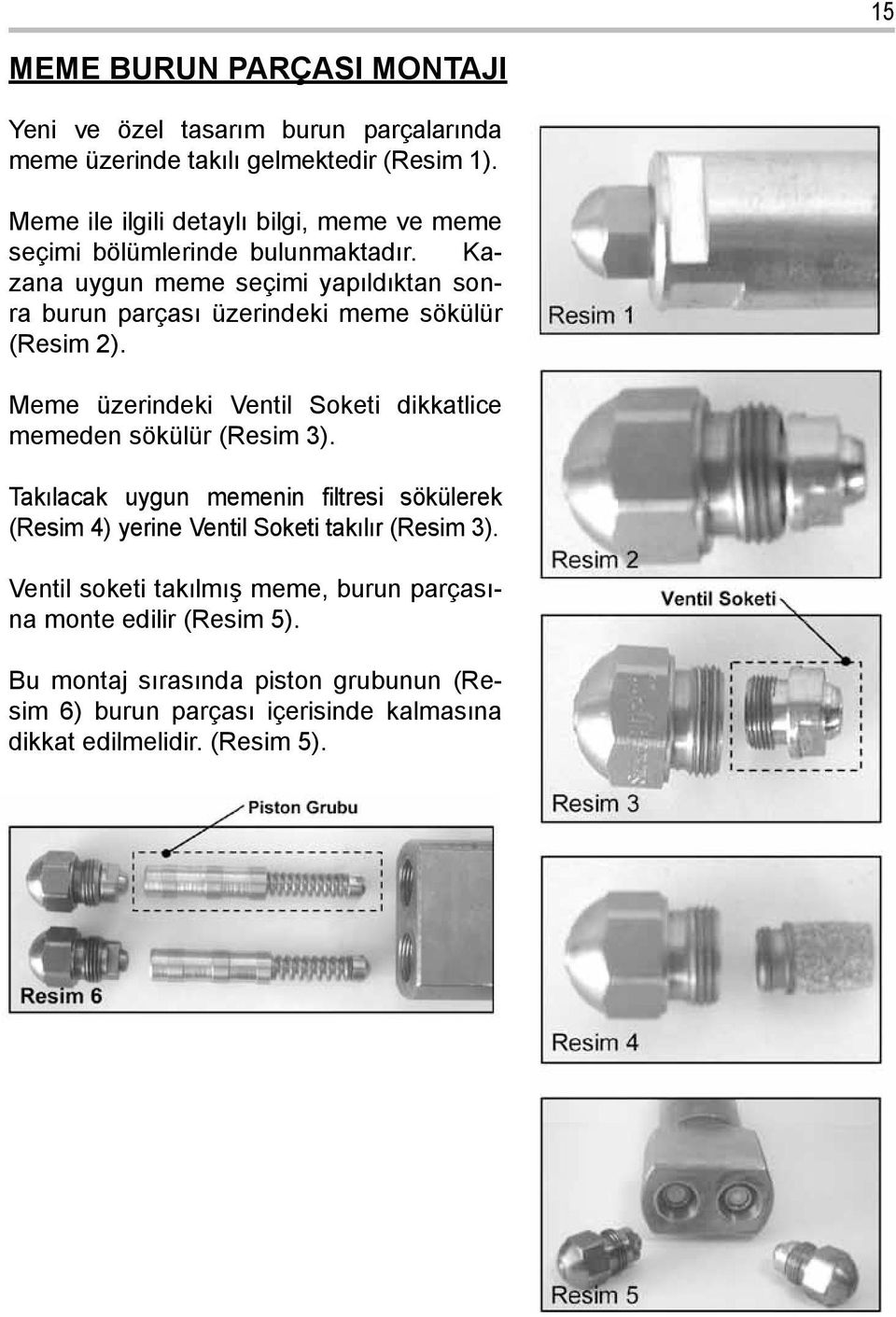 Kazana uygun meme seçimi yapıldıktan sonra burun parçası üzerindeki meme sökülür (Resim 2).