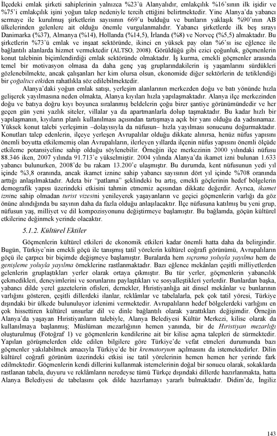 Yabancı şirketlerde ilk beş sırayı Danimarka (%37), Almanya (%14), Hollanda (%14,5), İrlanda (%8) ve Norveç (%5,5) almaktadır.