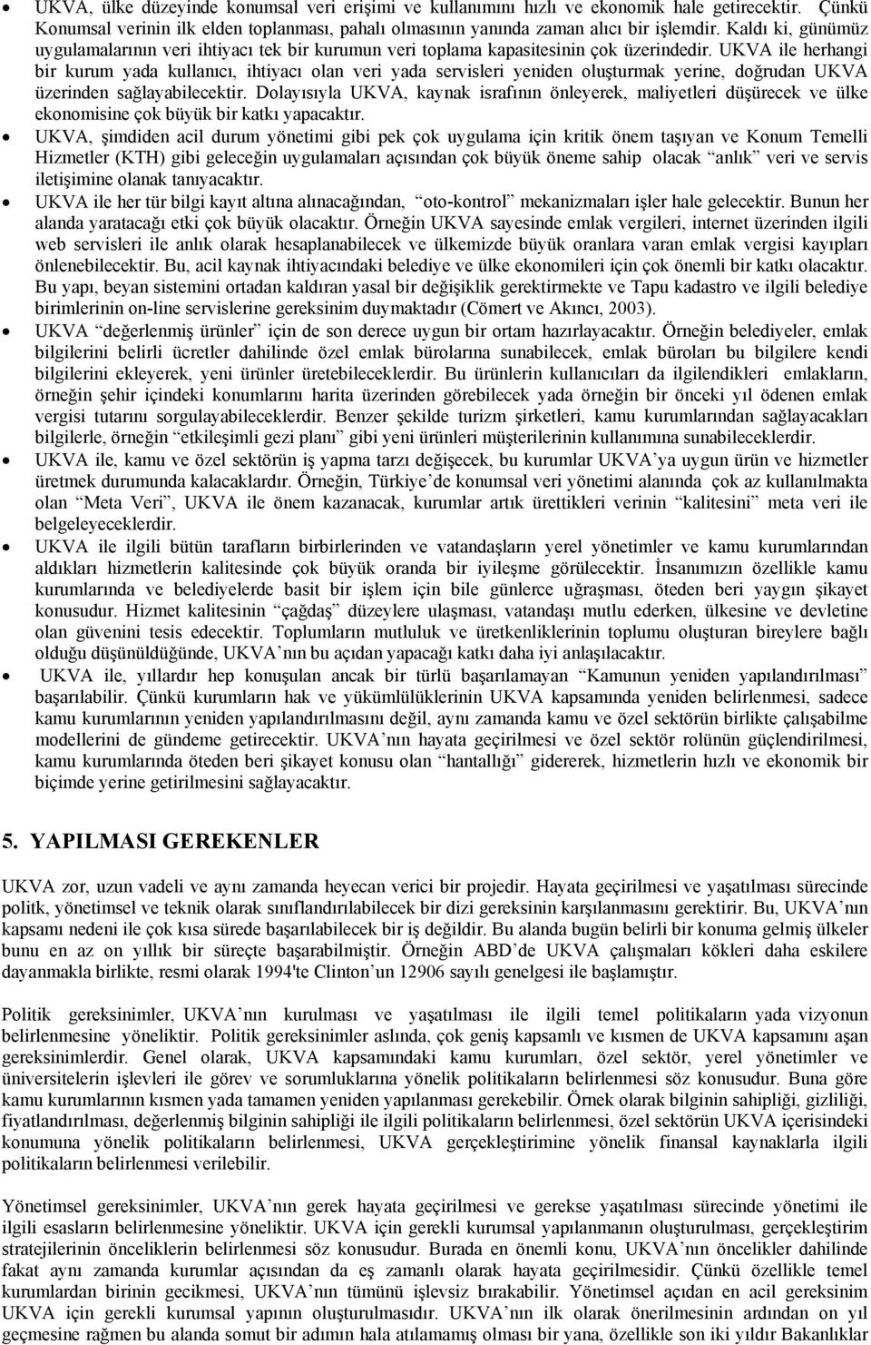 UKVA ile herhangi bir kurum yada kullanıcı, ihtiyacı olan veri yada servisleri yeniden oluşturmak yerine, doğrudan UKVA üzerinden sağlayabilecektir.