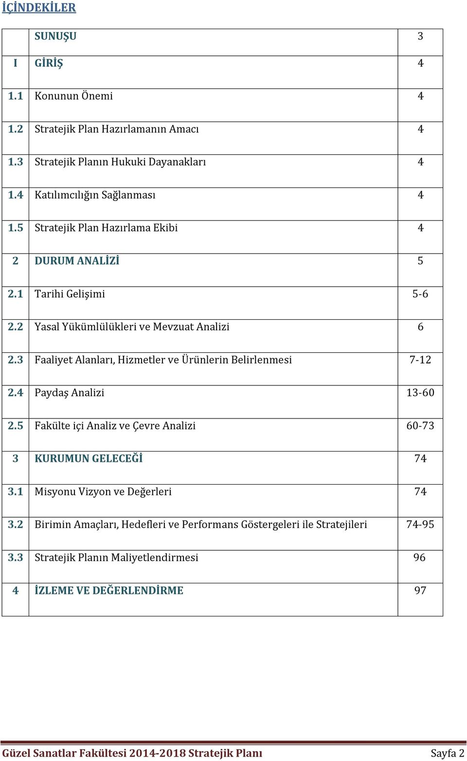 3 Faaliyet Alanları, Hizmetler ve Ürünlerin Belirlenmesi 7-12 2.4 Paydaş Analizi 13-60 2.5 Fakülte içi Analiz ve Çevre Analizi 60-73 3 KURUMUN GELECEĞİ 74 3.