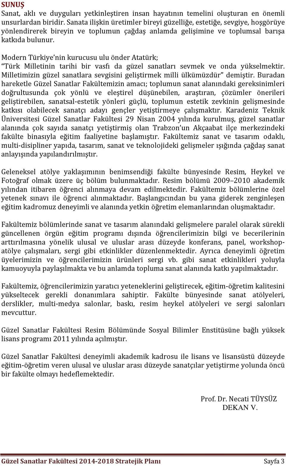 Modern Türkiye nin kurucusu ulu önder Atatürk; Türk Milletinin tarihi bir vasfı da güzel sanatları sevmek ve onda yükselmektir.