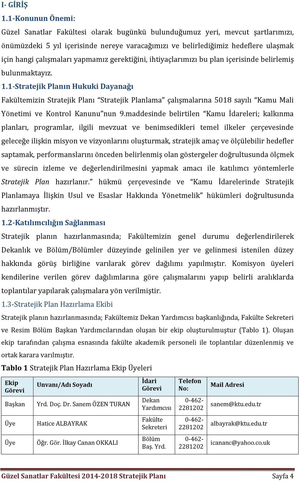 çalışmaları yapmamız gerektiğini, ihtiyaçlarımızı bu plan içerisinde belirlemiş bulunmaktayız. 1.