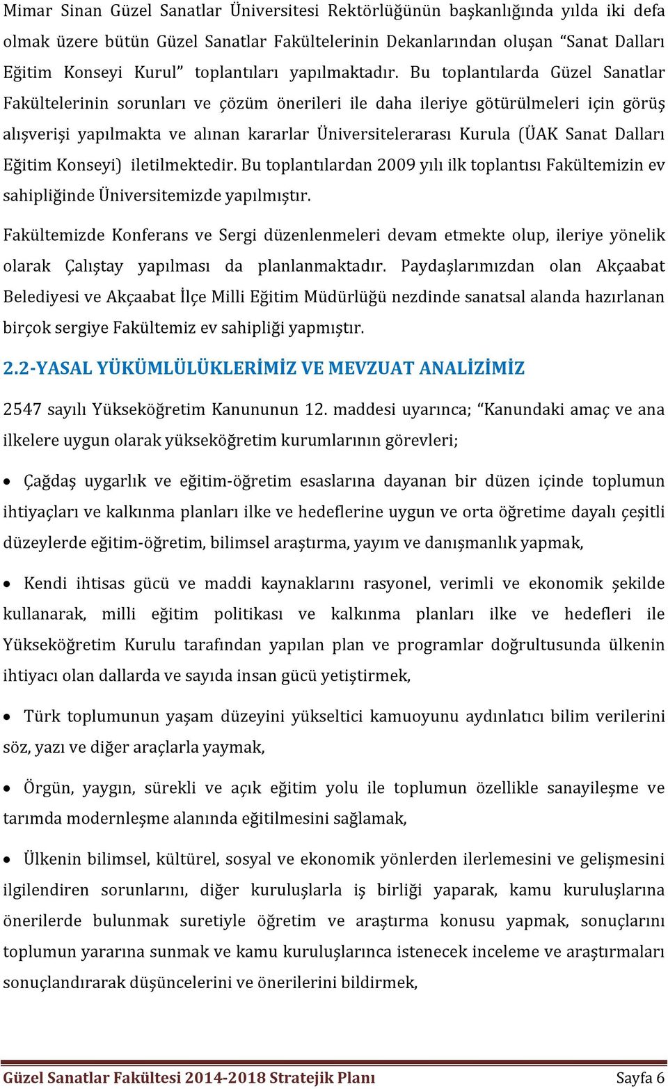 Bu toplantılarda Güzel Sanatlar Fakültelerinin sorunları ve çözüm önerileri ile daha ileriye götürülmeleri için görüş alışverişi yapılmakta ve alınan kararlar Üniversitelerarası Kurula (ÜAK Sanat