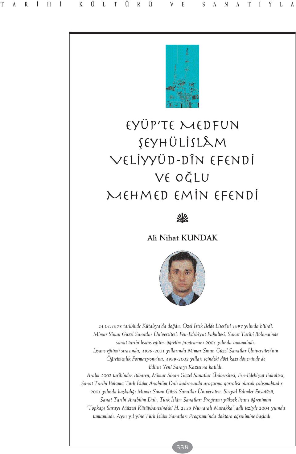 Mimar Sinan Güzel Sanatlar Üniversitesi, Fen-Edebiyat Fakültesi, Sanat Tarihi Bölümü nde sanat tarihi lisans e itim-ö retim program n 2001 y l nda tamamlad.