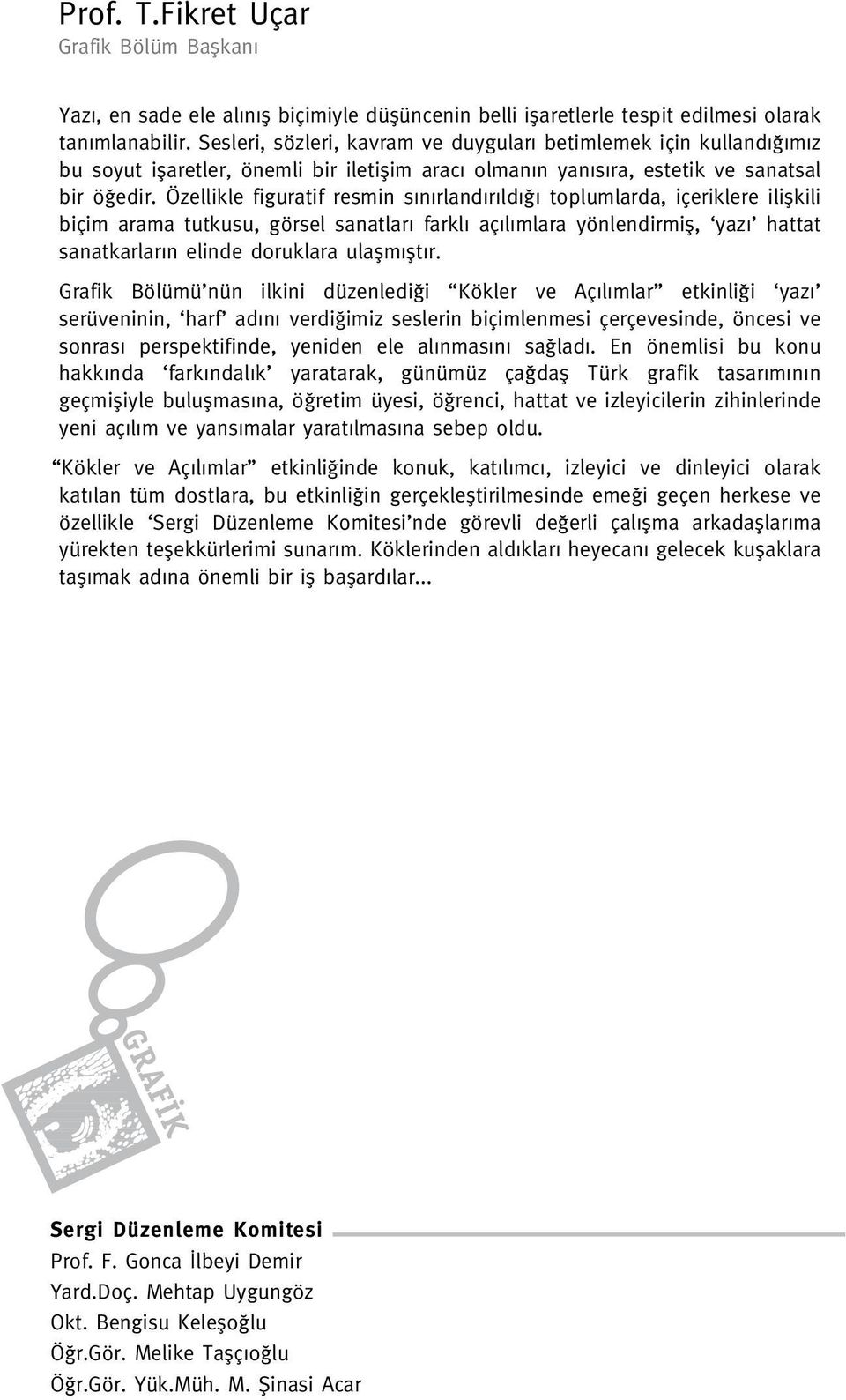 Özellikle figuratif resmin s n rland r ld toplumlarda, içeriklere iliflkili biçim arama tutkusu, görsel sanatlar farkl aç l mlara yönlendirmifl, yaz hattat sanatkarlar n elinde doruklara ulaflm flt r.