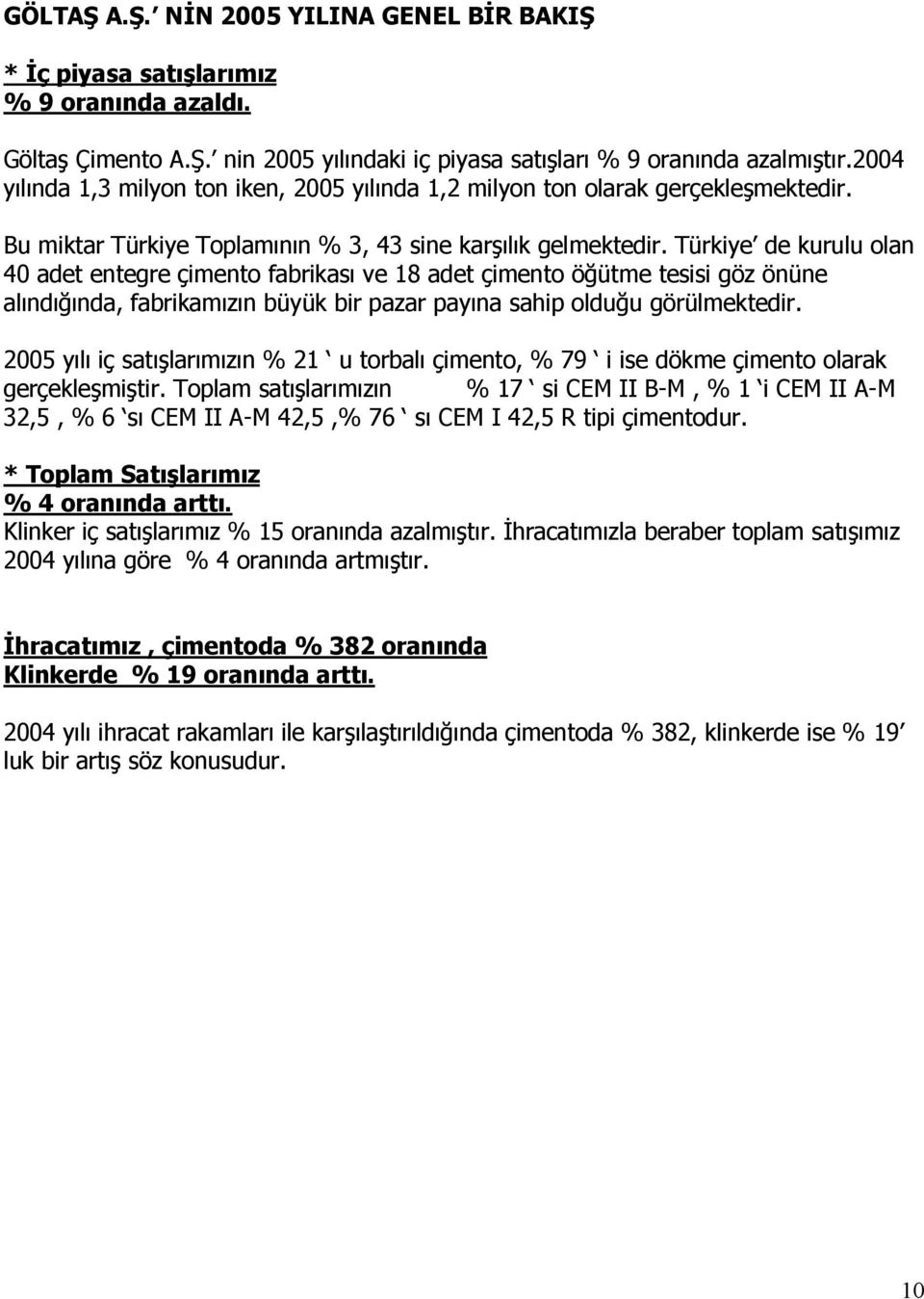 Türkiye de kurulu olan 40 adet entegre çimento fabrikası ve 18 adet çimento öğütme tesisi göz önüne alındığında, fabrikamızın büyük bir pazar payına sahip olduğu görülmektedir.