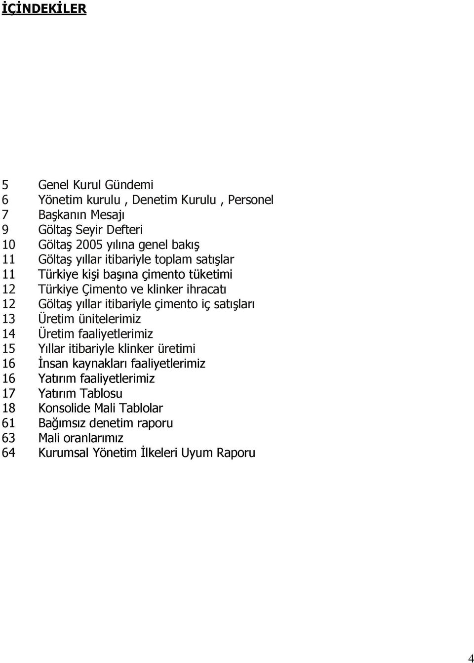 çimento iç satışları 13 Üretim ünitelerimiz 14 Üretim faaliyetlerimiz 15 Yıllar itibariyle klinker üretimi 16 Đnsan kaynakları faaliyetlerimiz 16