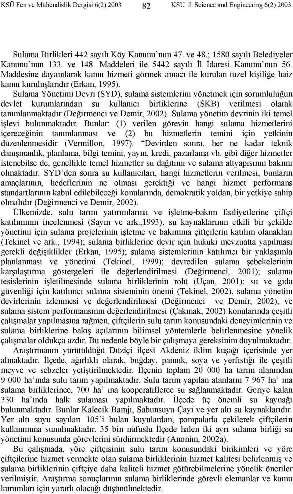 Sulama Yönetimi Devri (SYD), sulama sistemlerini yönetmek için sorumluluğun devlet kurumlarından su kullanıcı birliklerine (SKB) verilmesi olarak tanımlanmaktadır (Değirmenci ve Demir, 00).