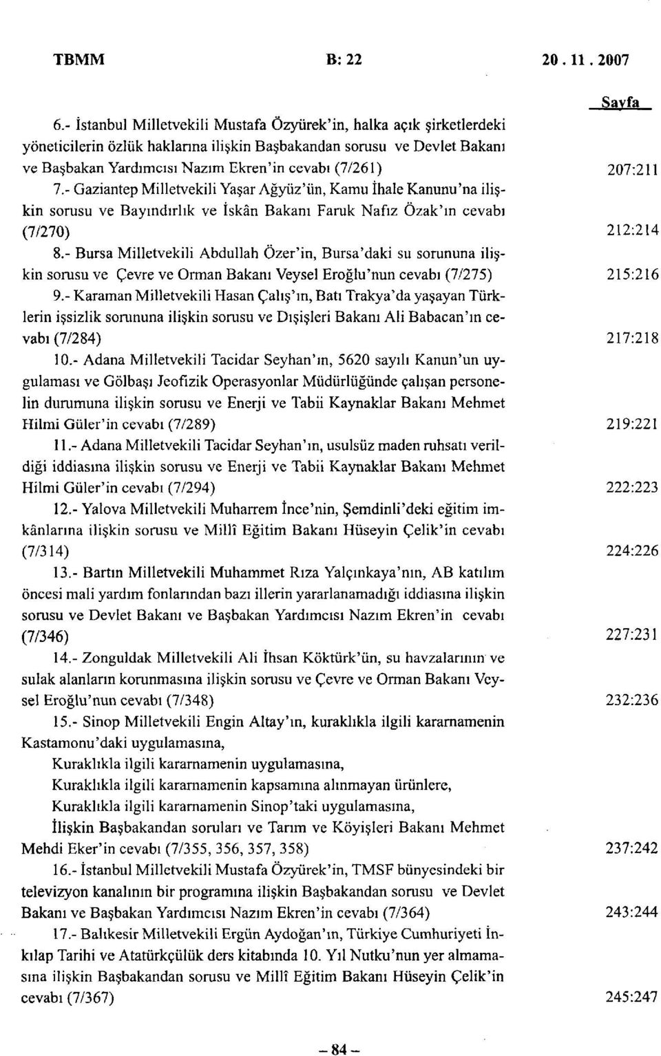 207:211 7'.- Gaziantep Milletvekili Yaşar Ağyüz'ün, Kamu İhale Kanunu'na ilişkin sorusu ve Bayındırlık ve İskân Bakanı Faruk Nafiz Özak'ın cevabı (7/270) 212:214 8.