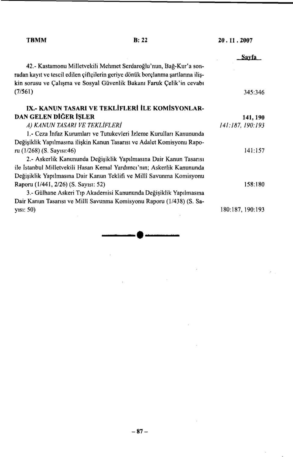 Çelik'in cevabı (7/561) 345:346 IX.- KANUN TASARI VE TEKLİFLERİ İLE KOMİSYONLAR DAN GELEN DİĞER İŞLER 141,190 A) KANUN TASARI VE TEKLİFLERİ 141:187, 190:193 1.