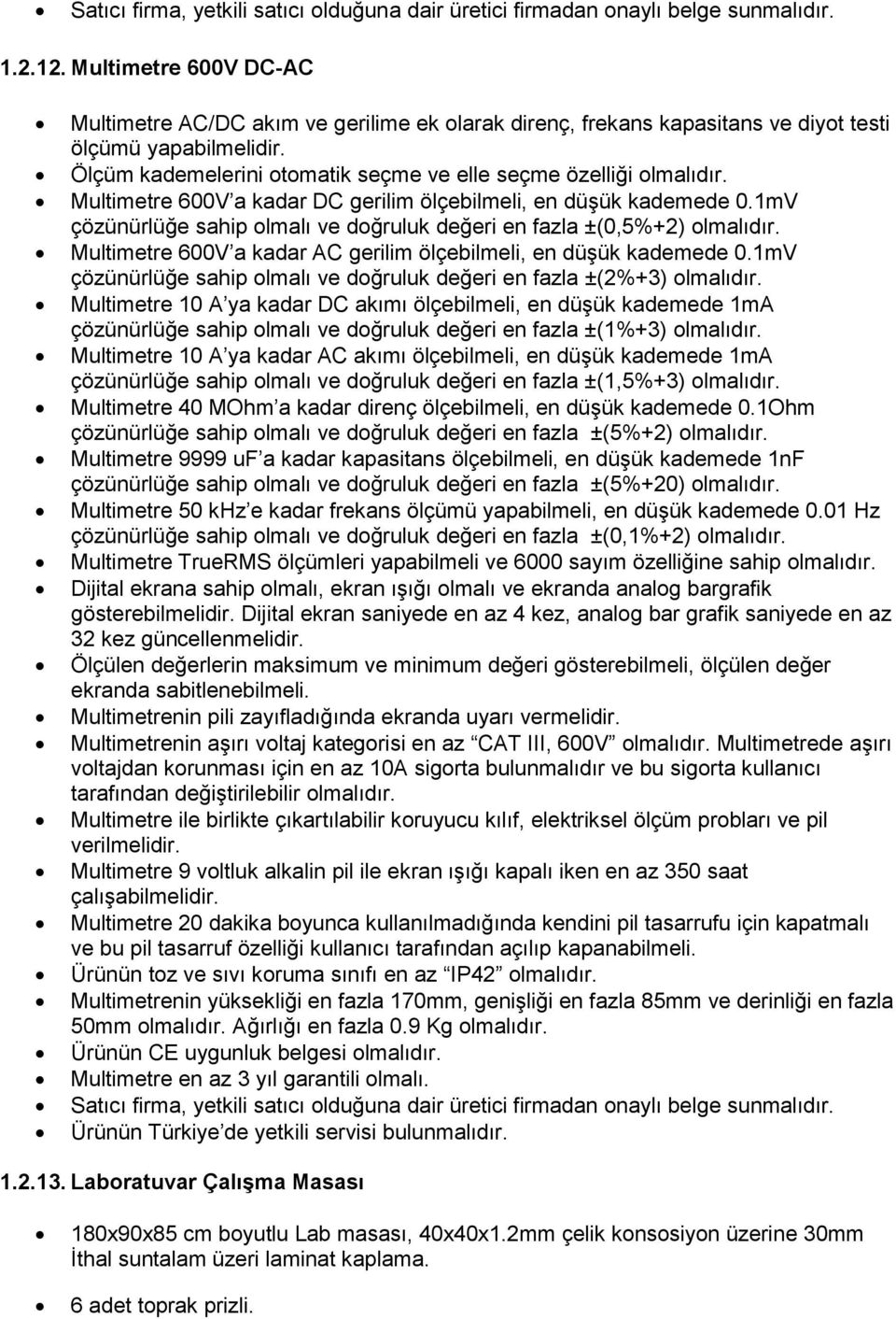 Multimetre 600V a kadar DC gerilim ölçebilmeli, en düşük kademede 0.1mV çözünürlüğe sahip olmalı ve doğruluk değeri en fazla ±(0,5%+2) olmalıdır.