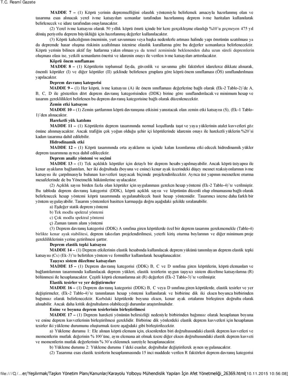 (2) Yerel ivme katsayısı olarak 50 yıllık köprü ömrü içinde bir kere gerçekleşme olasılığı %10 u geçmeyen 475 yıl dönüş periyotlu deprem büyüklüğü için hazırlanmış değerler kullanılacaktır.