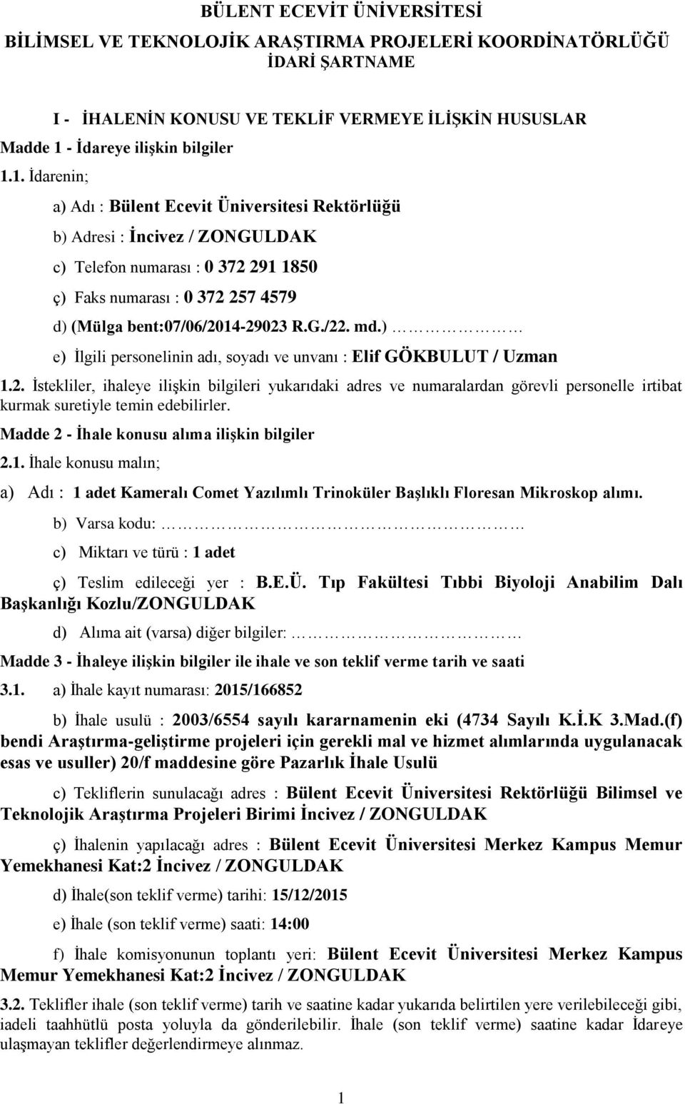 1. İdarenin; a) Adı : Bülent Ecevit Üniversitesi Rektörlüğü b) Adresi : İncivez / ZONGULDAK c) Telefon numarası : 0 372 291 1850 ç) Faks numarası : 0 372 257 4579 d) (Mülga bent:07/06/2014-29023 R.G./22.