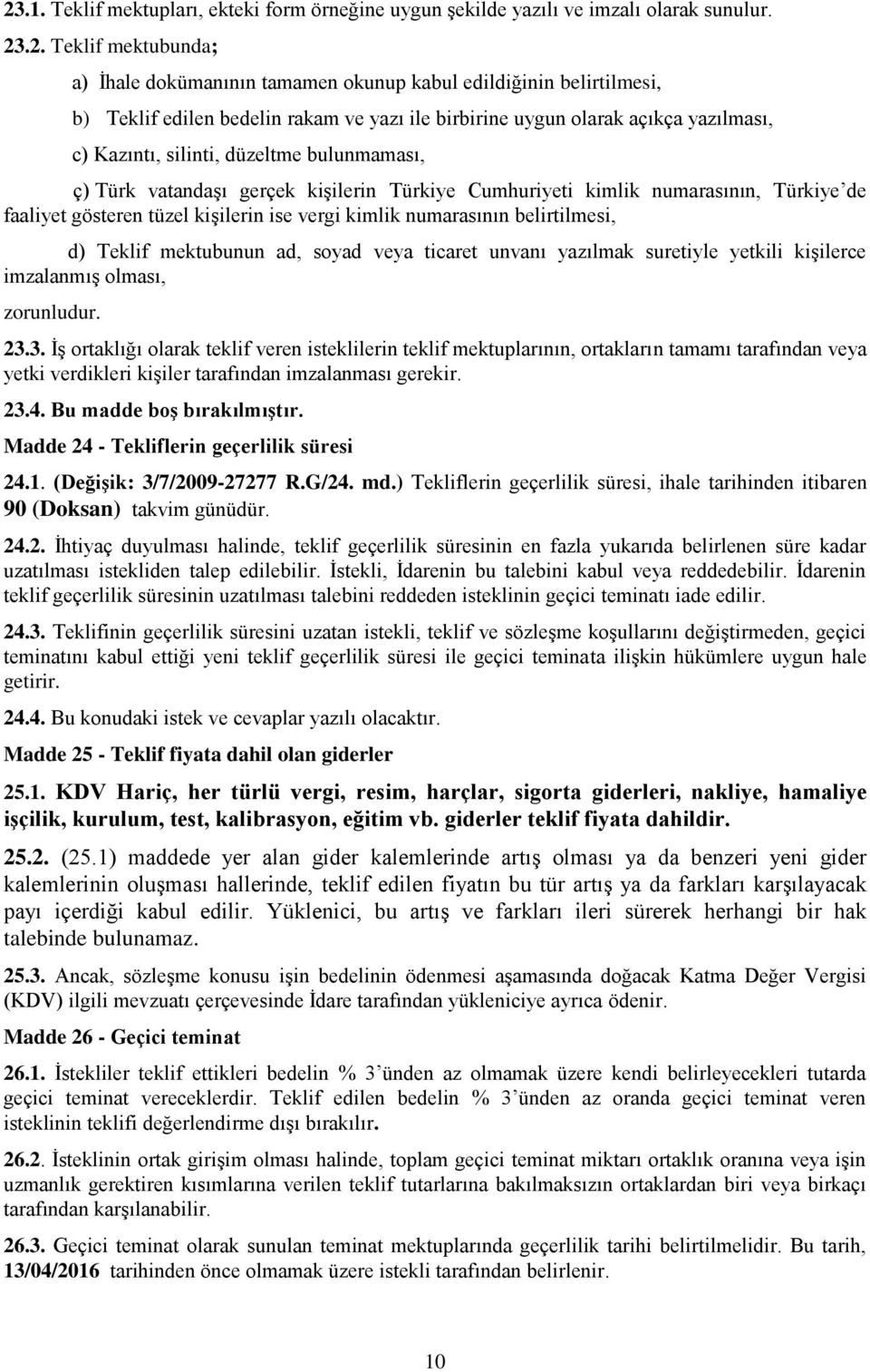 de faaliyet gösteren tüzel kişilerin ise vergi kimlik numarasının belirtilmesi, d) Teklif mektubunun ad, soyad veya ticaret unvanı yazılmak suretiyle yetkili kişilerce imzalanmış olması, zorunludur.