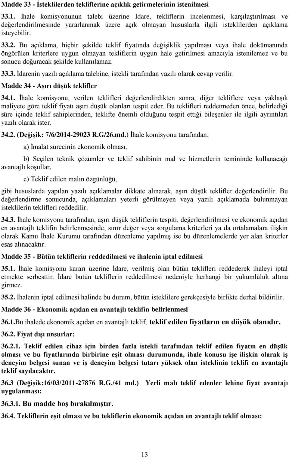 Bu açıklama, hiçbir şekilde teklif fiyatında değişiklik yapılması veya ihale dokümanında öngörülen kriterlere uygun olmayan tekliflerin uygun hale getirilmesi amacıyla istenilemez ve bu sonucu