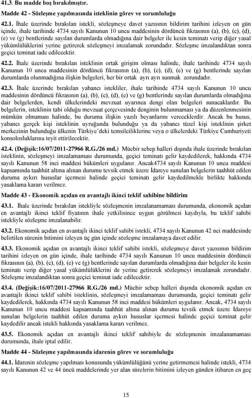 diğer yasal yükümlülüklerini yerine getirerek sözleşmeyi imzalamak zorundadır. Sözleşme imzalandıktan sonra geçici teminat iade edilecektir. 42.