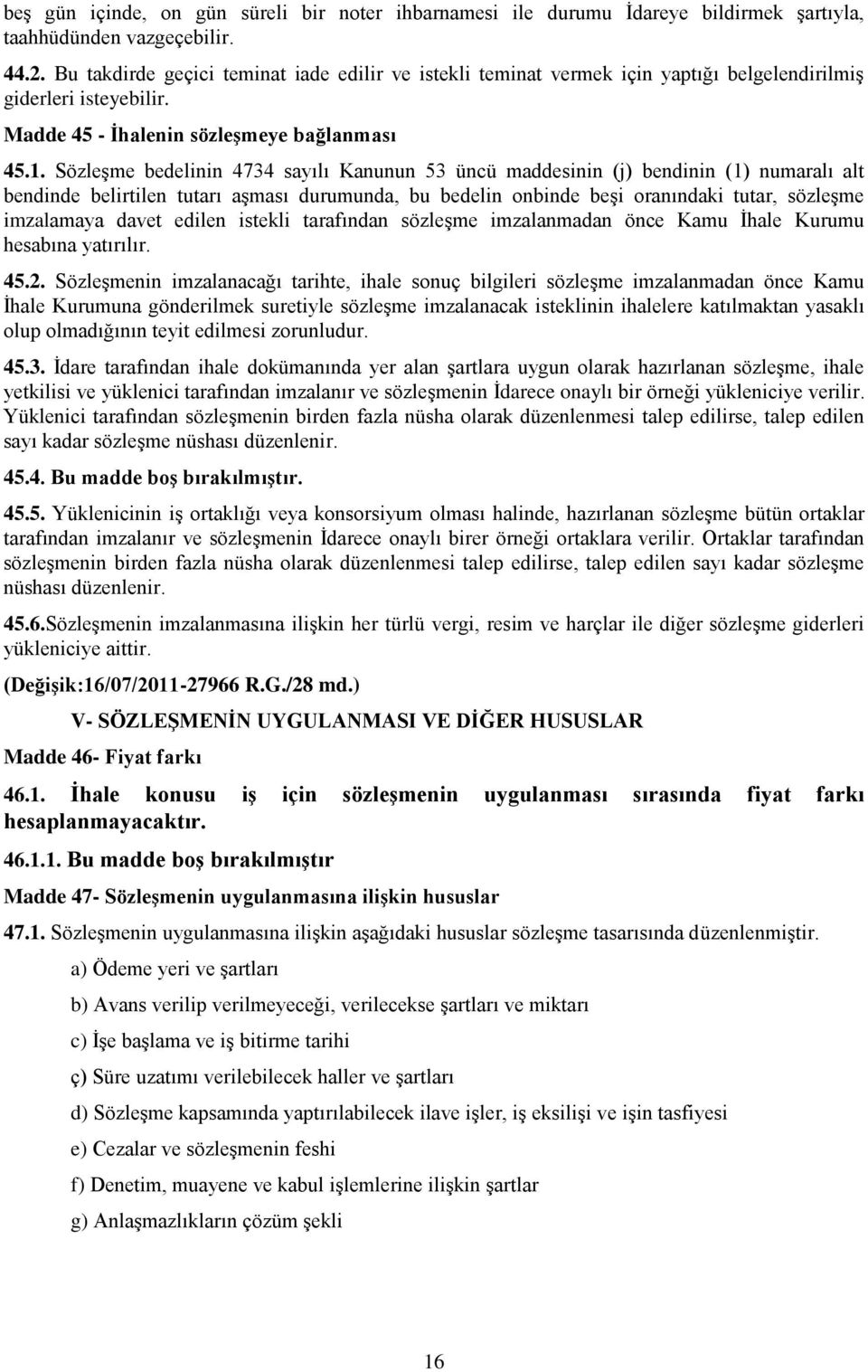 Sözleşme bedelinin 4734 sayılı Kanunun 53 üncü maddesinin (j) bendinin (1) numaralı alt bendinde belirtilen tutarı aşması durumunda, bu bedelin onbinde beşi oranındaki tutar, sözleşme imzalamaya