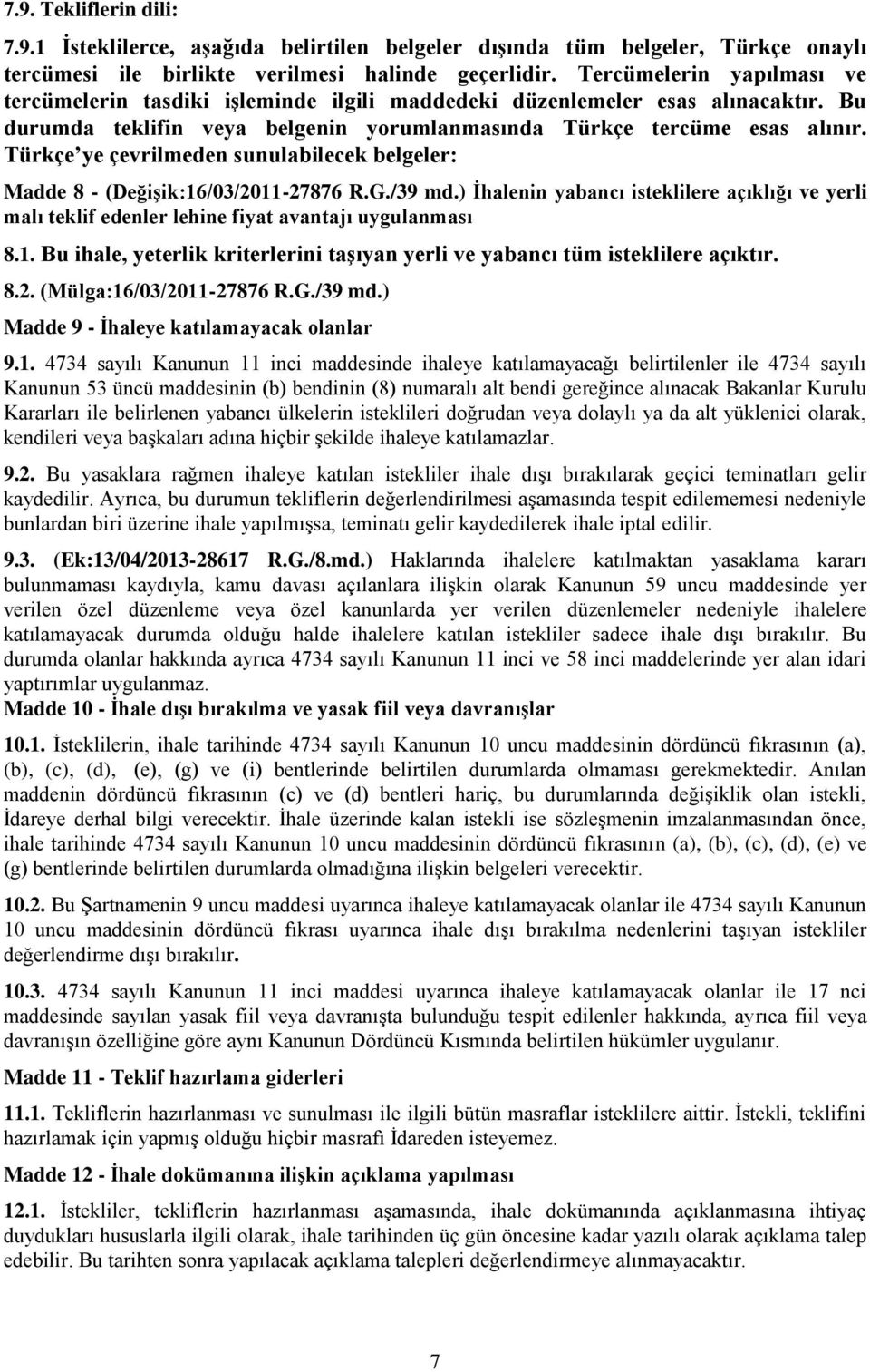 Türkçe ye çevrilmeden sunulabilecek belgeler: Madde 8 - (Değişik:16/03/2011-27876 R.G./39 md.) İhalenin yabancı isteklilere açıklığı ve yerli malı teklif edenler lehine fiyat avantajı uygulanması 8.1. Bu ihale, yeterlik kriterlerini taşıyan yerli ve yabancı tüm isteklilere açıktır.