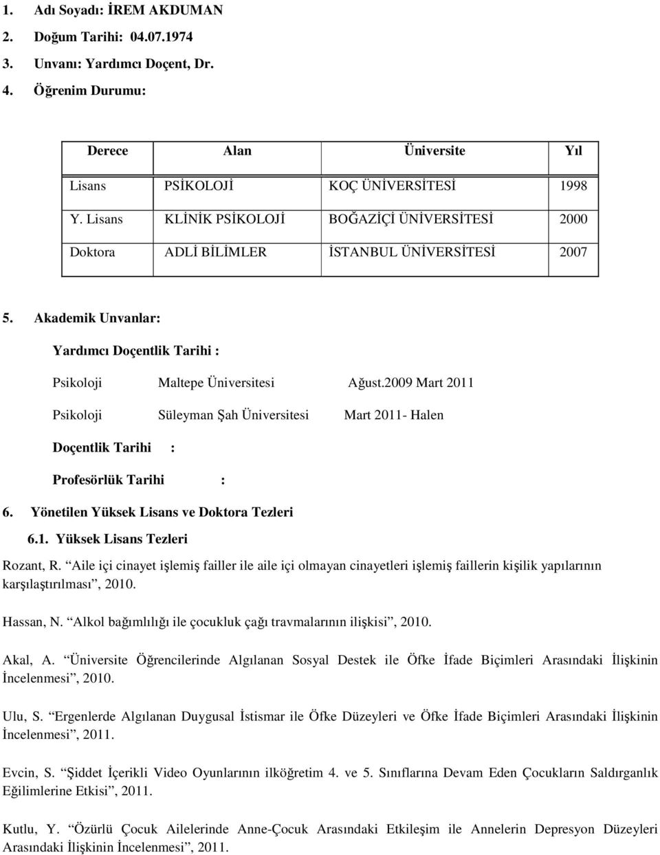 2009 Mart 2011 Psikoloji Süleyman Şah Üniversitesi Mart 2011- Halen Doçentlik Tarihi : Profesörlük Tarihi : 6. Yönetilen Yüksek Lisans ve Doktora Tezleri 6.1. Yüksek Lisans Tezleri Rozant, R.