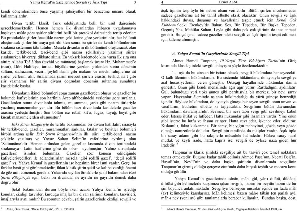 Hemen hemen ilk divanlardan itibaren uygulanmaya başlayan usûle göre şairler şiirlerini belli bir protokol dairesinde tertip ederler: Bu protokolde şiirler öncelikle nazım şekillerine göre yerlerini