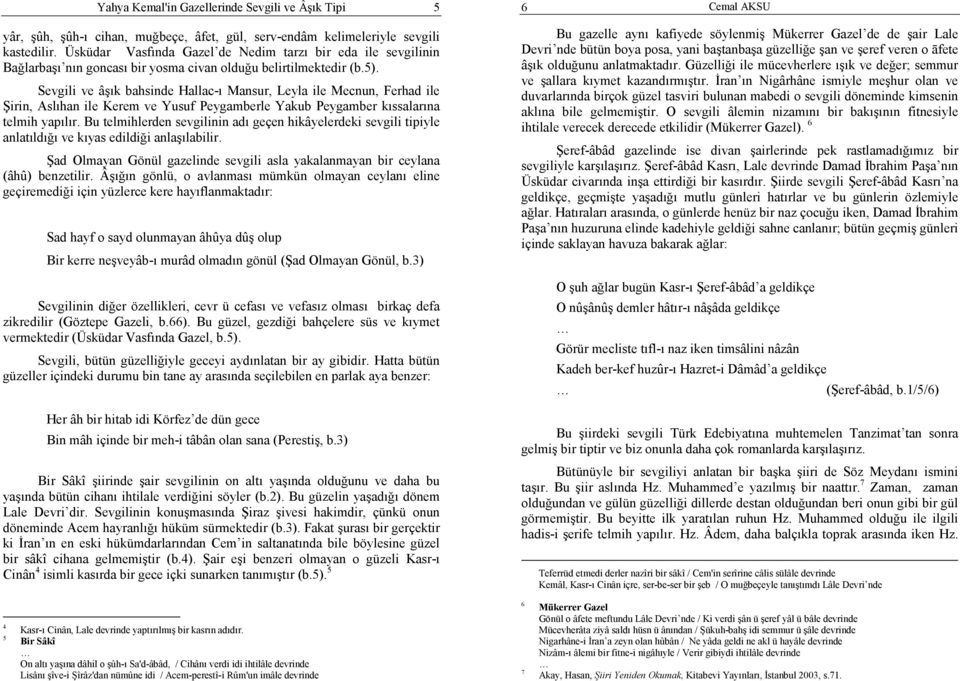 Sevgili ve âşık bahsinde Hallac-ı Mansur, Leyla ile Mecnun, Ferhad ile Şirin, Aslıhan ile Kerem ve Yusuf Peygamberle Yakub Peygamber kıssalarına telmih yapılır.