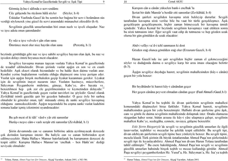 Naz ve işve adeta onun şanındandır: Ey nâz u işve velvele-i şân olan sana Ömrünce mest olur nice hayrân olan sana (Perestiş, b.