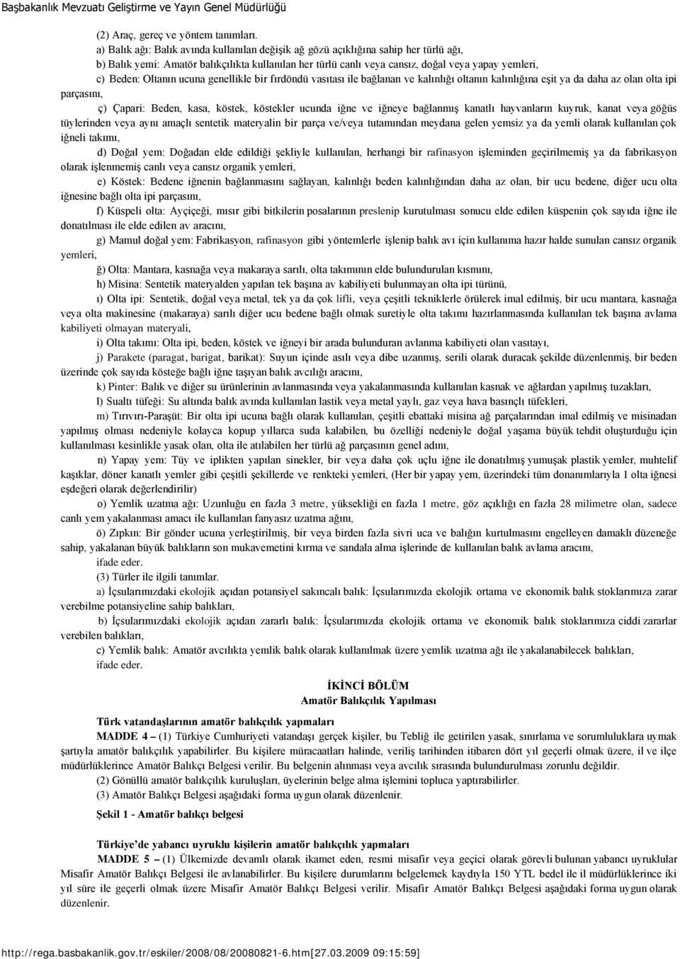 Oltanın ucuna genellikle bir fırdöndü vasıtası ile bağlanan ve kalınlığı oltanın kalınlığına eşit ya da daha az olan olta ipi parçasını, ç) Çapari: Beden, kasa, köstek, köstekler ucunda iğne ve