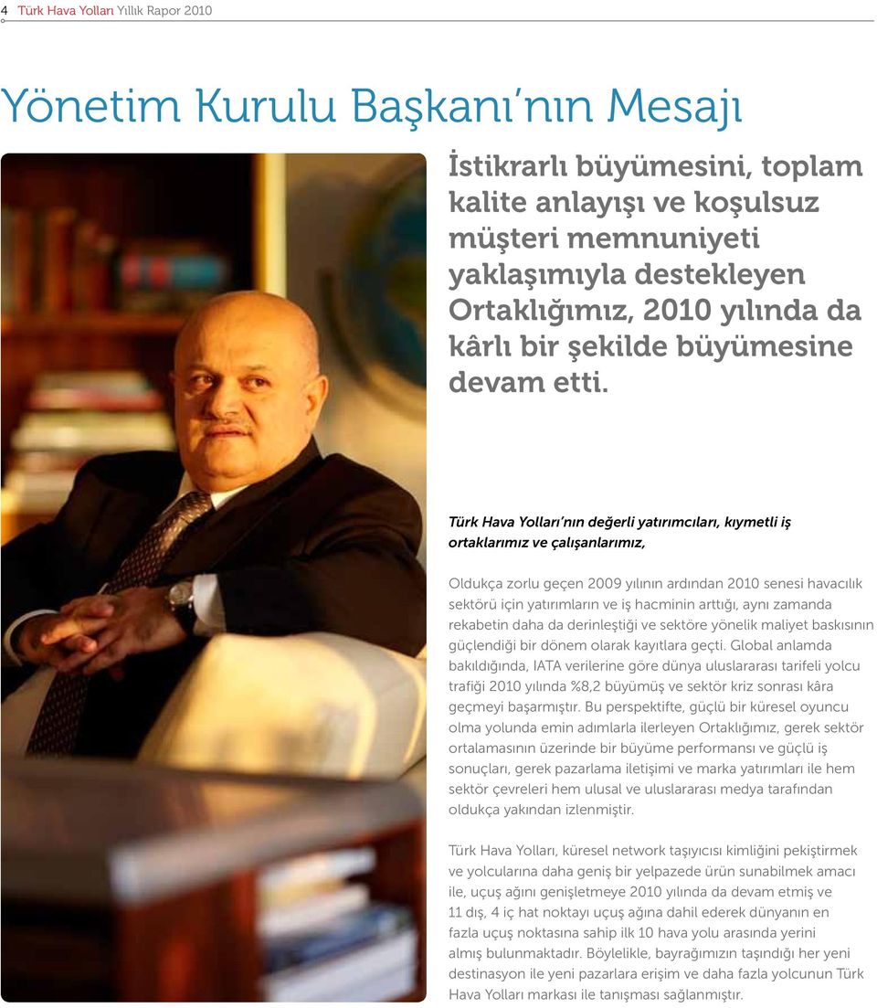 Türk Hava Yolları nın değerli yatırımcıları, kıymetli iş ortaklarımız ve çalışanlarımız, Oldukça zorlu geçen 2009 yılının ardından 2010 senesi havacılık sektörü için yatırımların ve iş hacminin