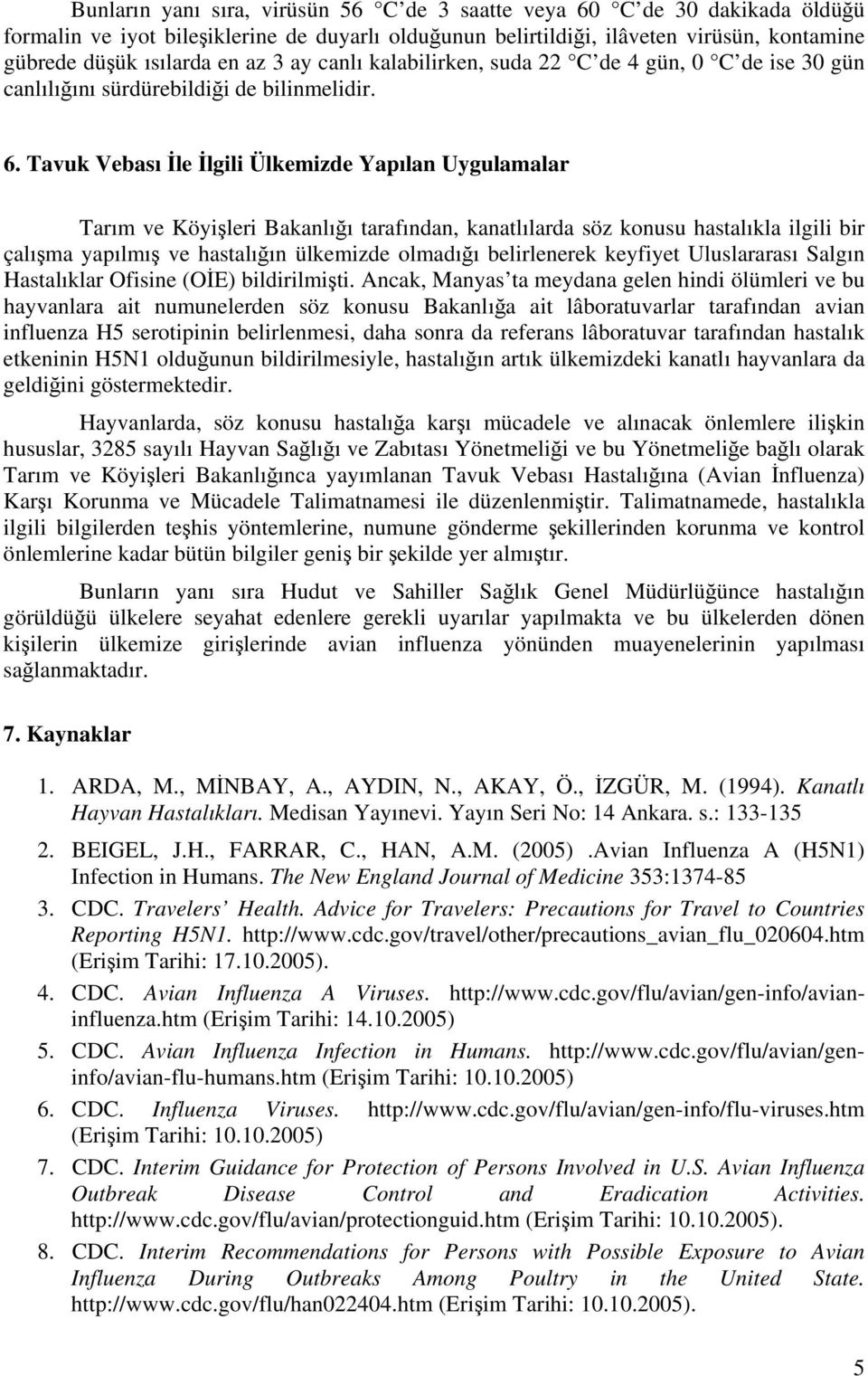 Tavuk Vebası İle İlgili Ülkemizde Yapılan Uygulamalar Tarım ve Köyişleri Bakanlığı tarafından, kanatlılarda söz konusu hastalıkla ilgili bir çalışma yapılmış ve hastalığın ülkemizde olmadığı