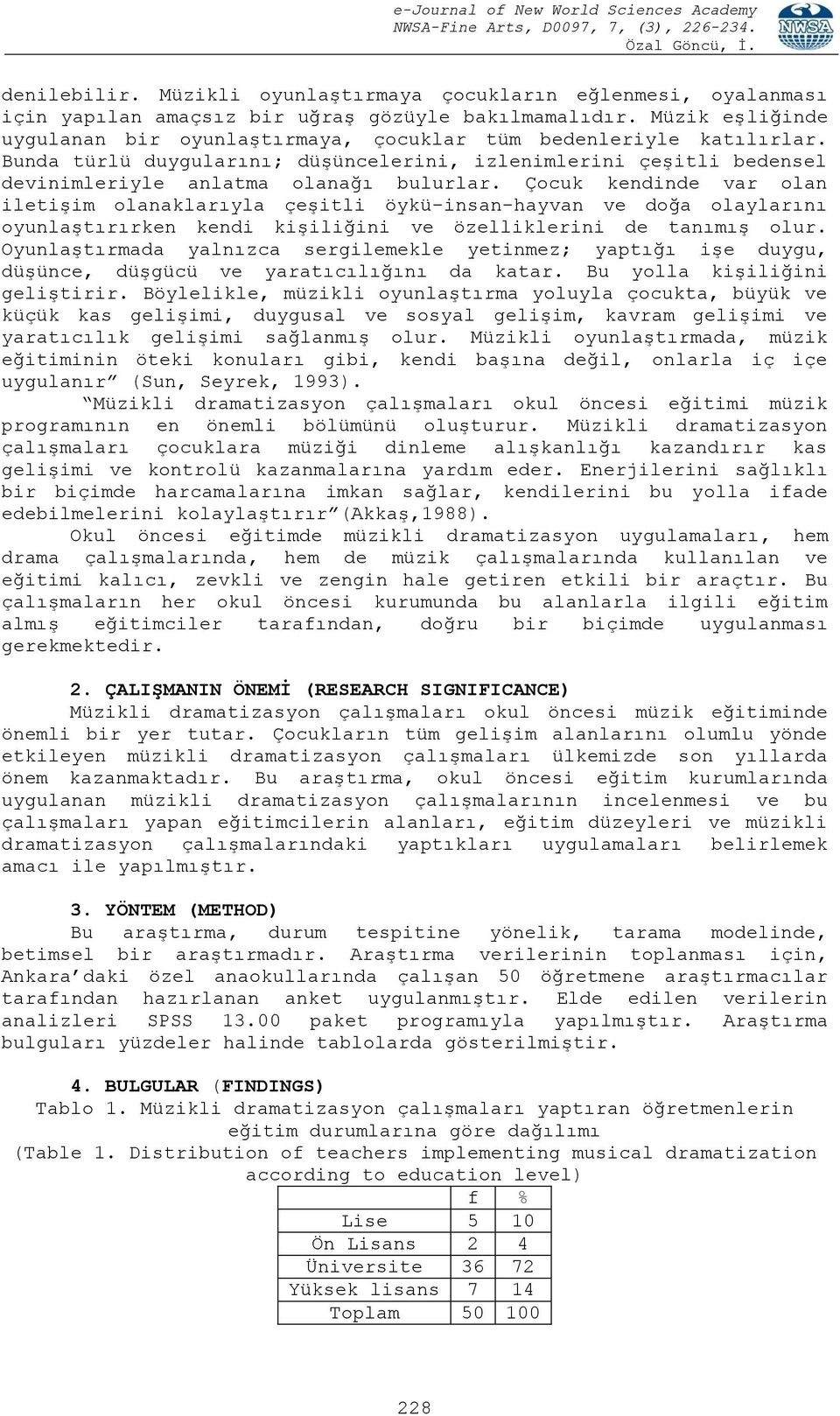 Çocuk kendinde var olan iletişim olanaklarıyla çeşitli öykü-insan-hayvan ve doğa olaylarını oyunlaştırırken kendi kişiliğini ve özelliklerini de tanımış olur.