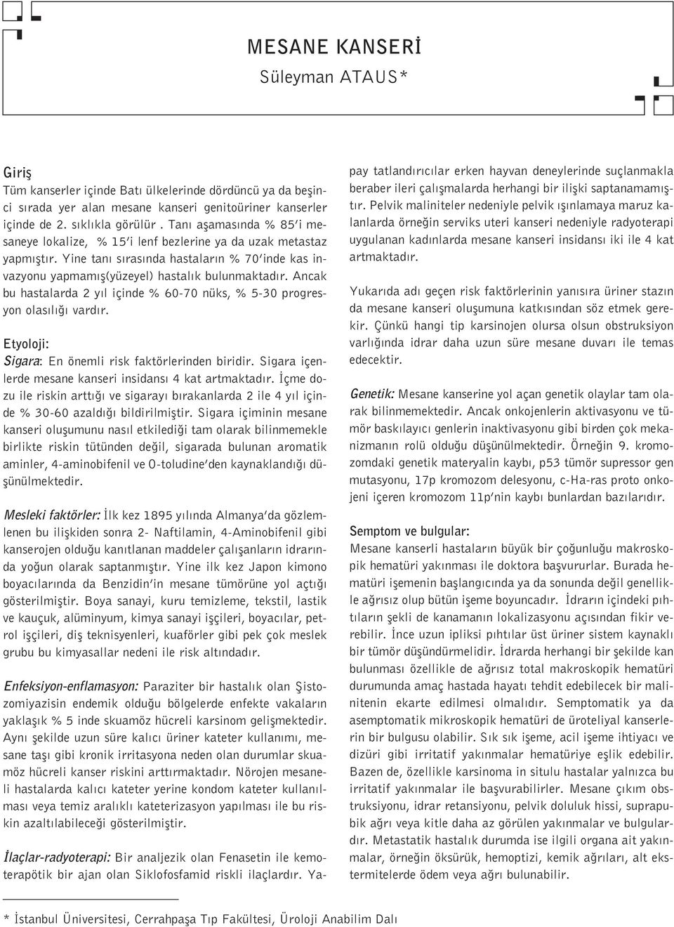 Ancak bu hastalarda 2 y l içinde % 60-70 nüks, % 5-30 progresyon olas l vard r. Etyoloji: Sigara: En önemli risk faktörlerinden biridir. Sigara içenlerde mesane kanseri insidans 4 kat artmaktad r.