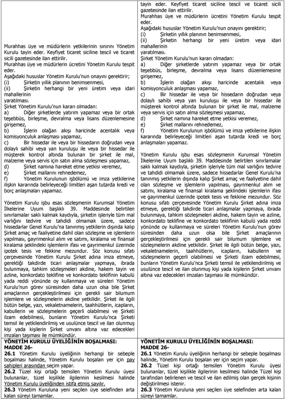 Aşağıdaki hususlar Yönetim Kurulu nun onayını gerektirir; (i) Şirketin yıllık planının benimsenmesi, (ii) Şirketin herhangi bir yeni üretim veya idari mahallerinin yaratılması.