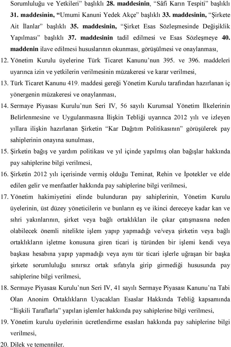 Yönetim Kurulu üyelerine Türk Ticaret Kanunu nun 395. ve 396. maddeleri uyarınca izin ve yetkilerin verilmesinin müzakeresi ve karar verilmesi, 13. Türk Ticaret Kanunu 419.