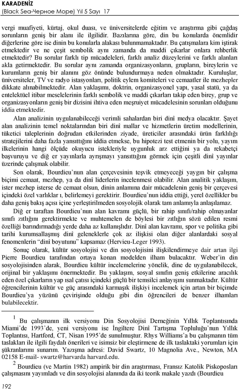 Bu çatışmalara kim iştirak etmektedir ve ne çeşit sembolik aynı zamanda da maddi çıkarlar onlara rehberlik etmektedir?