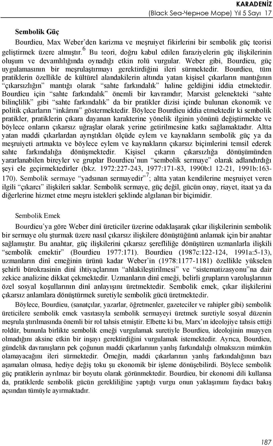 Weber gibi, Bourdieu, güç uygulamasının bir meşrulaştırmayı gerektirdiğini ileri sürmektedir.