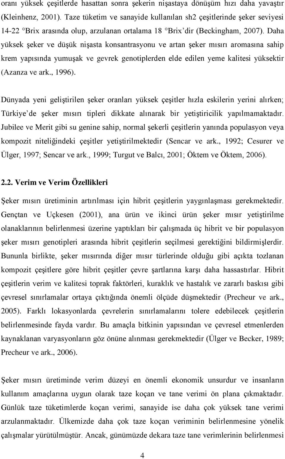 Daha yüksek Ģeker ve düģük niģasta konsantrasyonu ve artan Ģeker mısırı aromasına sahip krem yapısında yumuģak ve gevrek genotiplerden elde edilen yeme kalitesi yüksektir (Azanza ve ark., 1996).