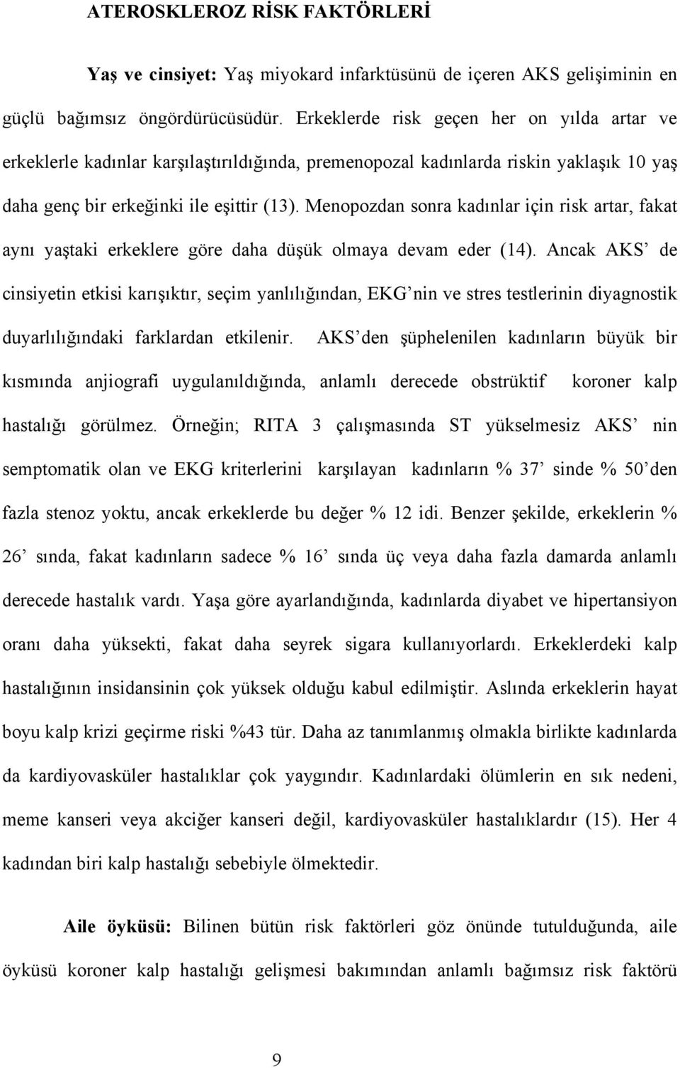 Menopozdan sonra kadınlar için risk artar, fakat aynı yaştaki erkeklere göre daha düşük olmaya devam eder (14).