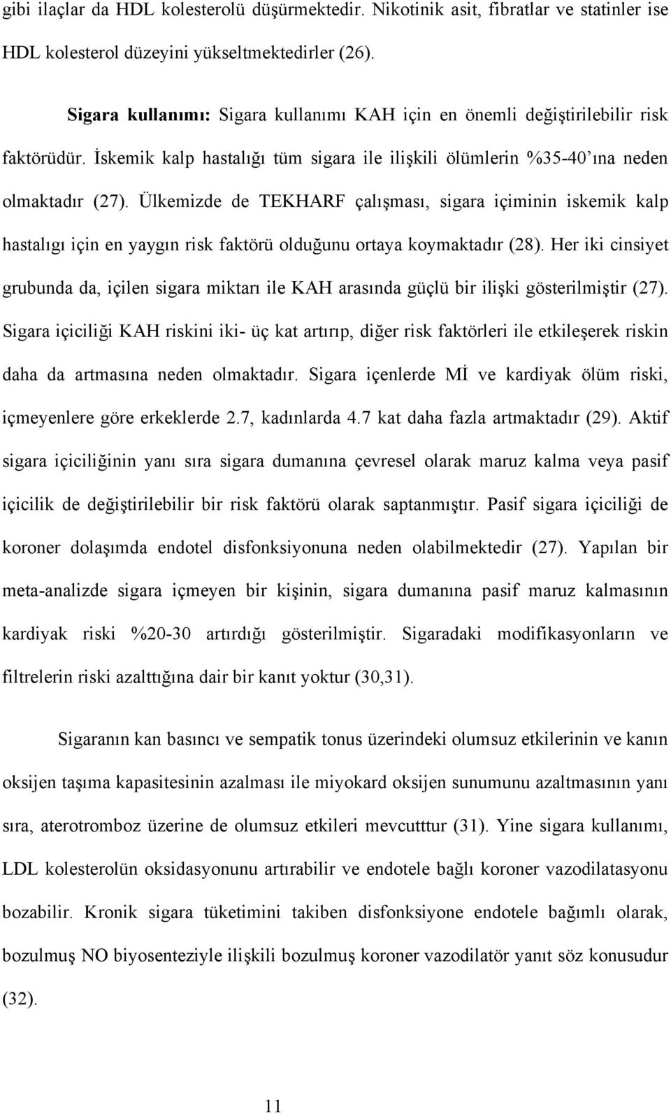 Ülkemizde de TEKHARF çalışması, sigara içiminin iskemik kalp hastalıgı için en yaygın risk faktörü olduğunu ortaya koymaktadır (28).