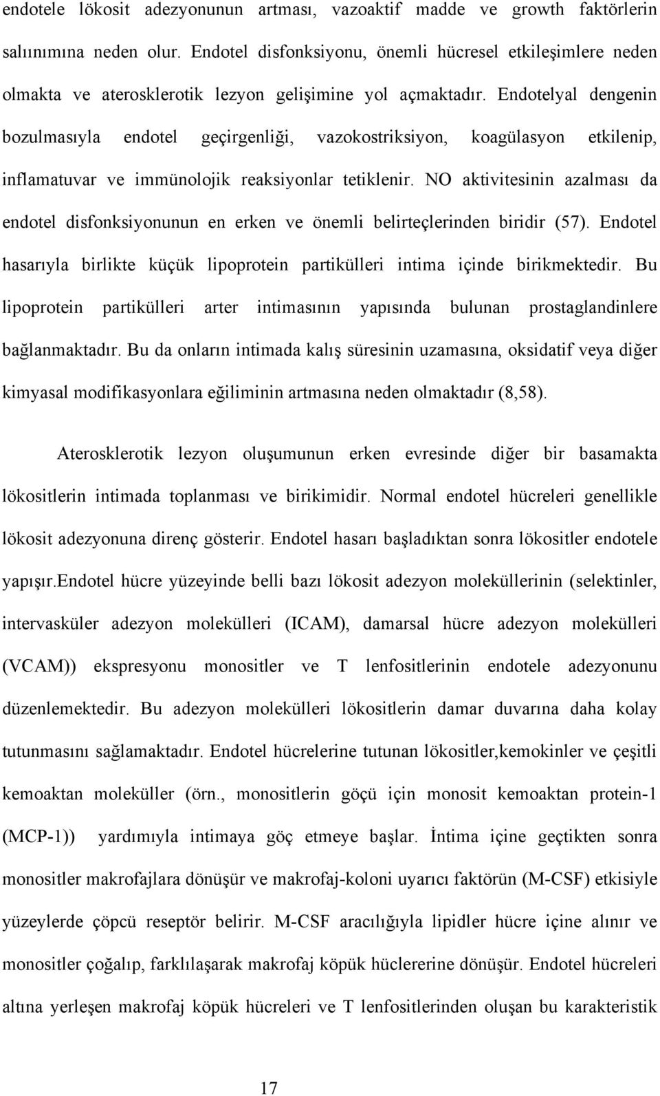 Endotelyal dengenin bozulmasıyla endotel geçirgenliği, vazokostriksiyon, koagülasyon etkilenip, inflamatuvar ve immünolojik reaksiyonlar tetiklenir.