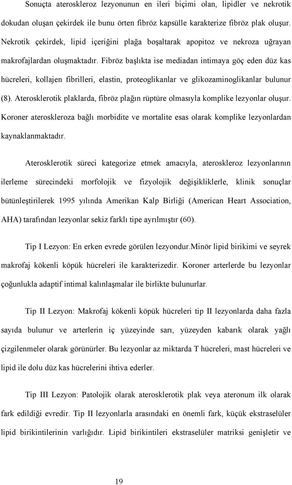 Fibröz başlıkta ise mediadan intimaya göç eden düz kas hücreleri, kollajen fibrilleri, elastin, proteoglikanlar ve glikozaminoglikanlar bulunur (8).