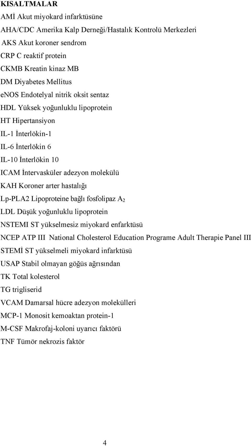 hastalığı Lp-PLA2 Lipoproteine bağlı fosfolipaz A 2 LDL Düşük yoğunluklu lipoprotein NSTEMI ST yükselmesiz miyokard enfarktüsü NCEP ATP III National Cholesterol Education Programe Adult Therapie