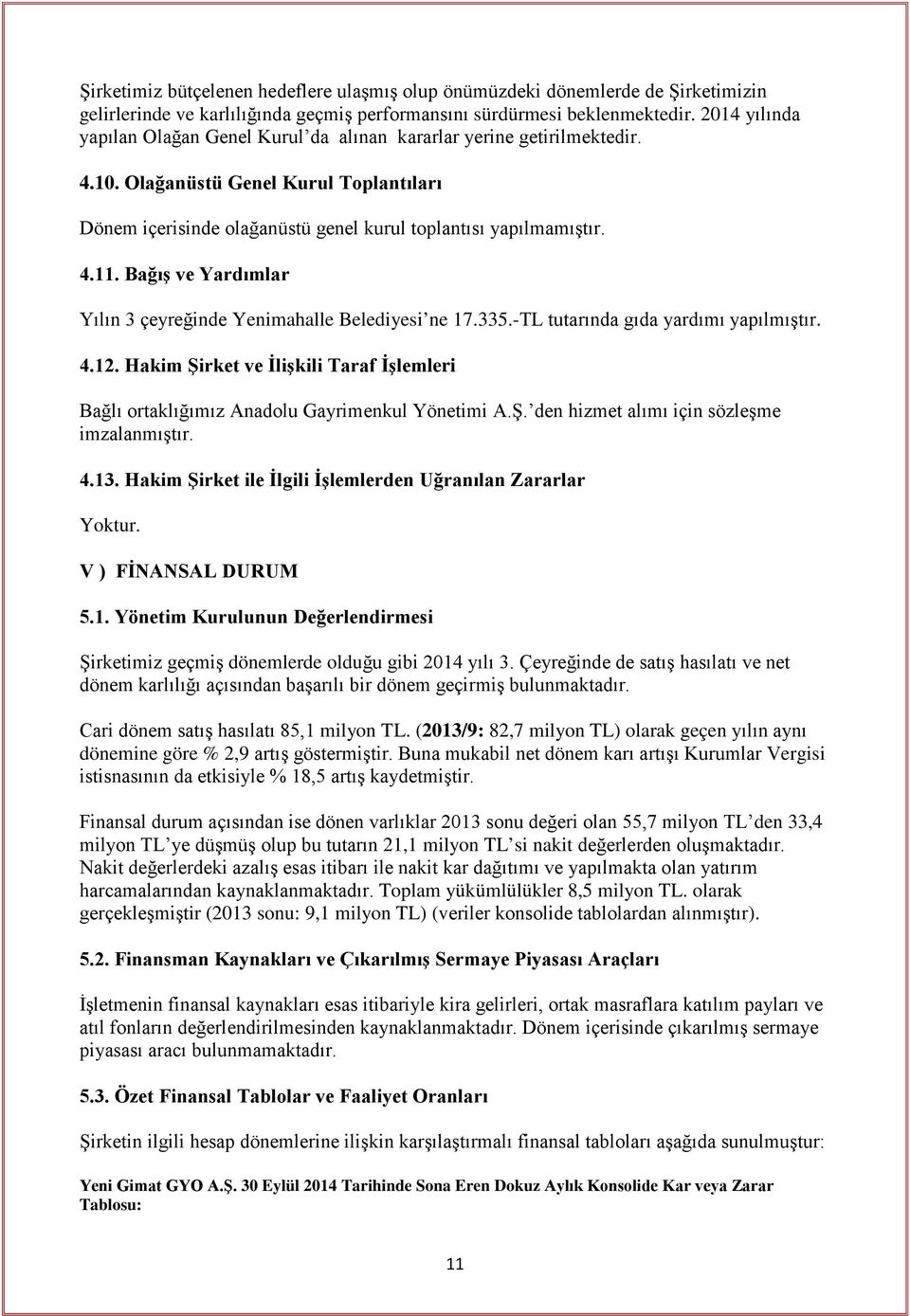 Bağış ve Yardımlar Yılın 3 çeyreğinde Yenimahalle Belediyesi ne 17.335.-TL tutarında gıda yardımı yapılmıştır. 4.12.