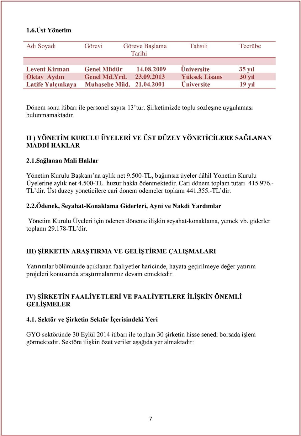 II ) YÖNETİM KURULU ÜYELERİ VE ÜST DÜZEY YÖNETİCİLERE SAĞLANAN MADDİ HAKLAR 2.1.Sağlanan Mali Haklar Yönetim Kurulu Başkanı na aylık net 9.