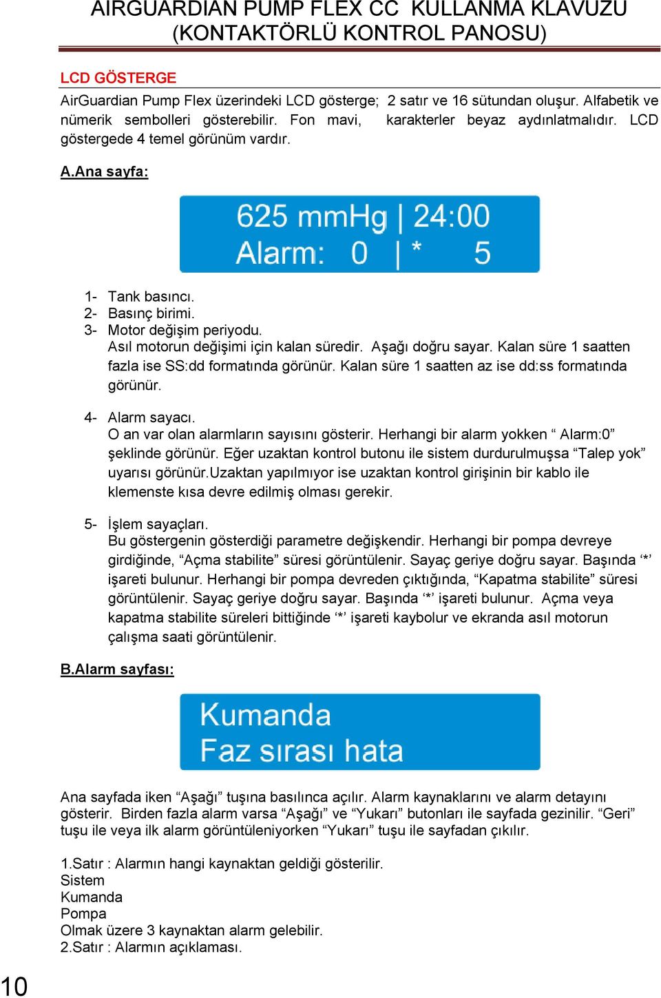 Kalan süre 1 saatten fazla ise SS:dd formatında görünür. Kalan süre 1 saatten az ise dd:ss formatında görünür. 4- Alarm sayacı. O an var olan alarmların sayısını gösterir.