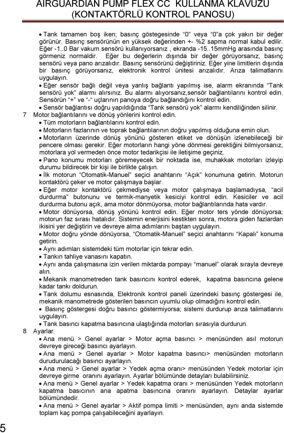 Basınç sensörünü değiştiriniz. Eğer yine limitlerin dışında bir basınç görüyorsanız, elektronik kontrol ünitesi arızalıdır. Arıza talimatlarını uygulayın.