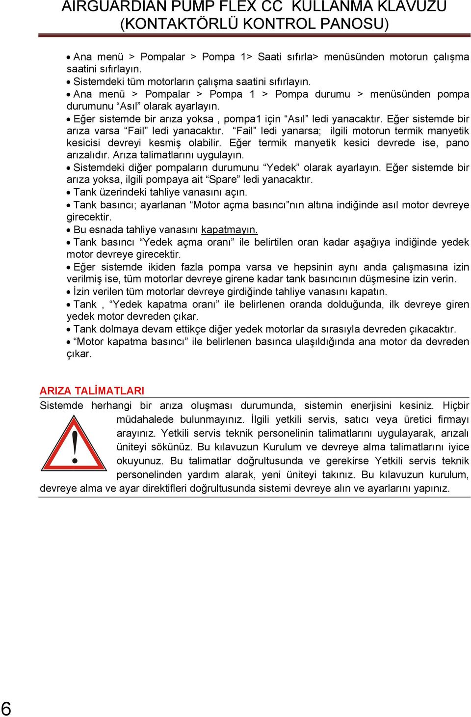 Eğer sistemde bir arıza varsa Fail ledi yanacaktır. Fail ledi yanarsa; ilgili motorun termik manyetik kesicisi devreyi kesmiş olabilir. Eğer termik manyetik kesici devrede ise, pano arızalıdır.