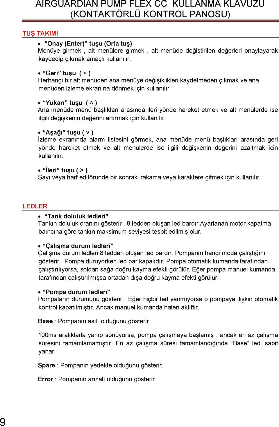 Yukarı tuşu ( ) Ana menüde menü başlıkları arasında ileri yönde hareket etmek ve alt menülerde ise ilgili değişkenin değerini artırmak için kullanılır.