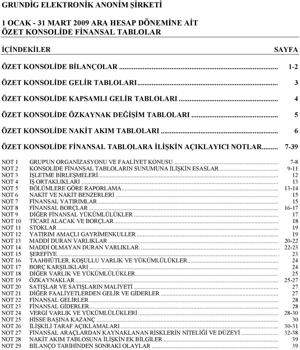 .. 7-39 NOT 1 GRUP'UN ORGANİZASYONU VE FAALİYET KONUSU... 7-8 NOT 2 KONSOLİDE FİNANSAL TABLOLARIN SUNUMUNA İLİŞKİN ESASLAR... 9-11 NOT 3 İŞLETME BİRLEŞMELERİ... 12 NOT 4 İŞ ORTAKLIKLARI.