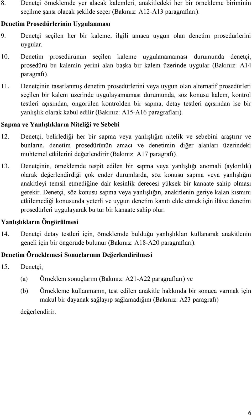 Denetim prosedürünün seçilen kaleme uygulanamaması durumunda denetçi, prosedürü bu kalemin yerini alan başka bir kalem üzerinde uygular (Bakınız: A14 paragrafı). 11.