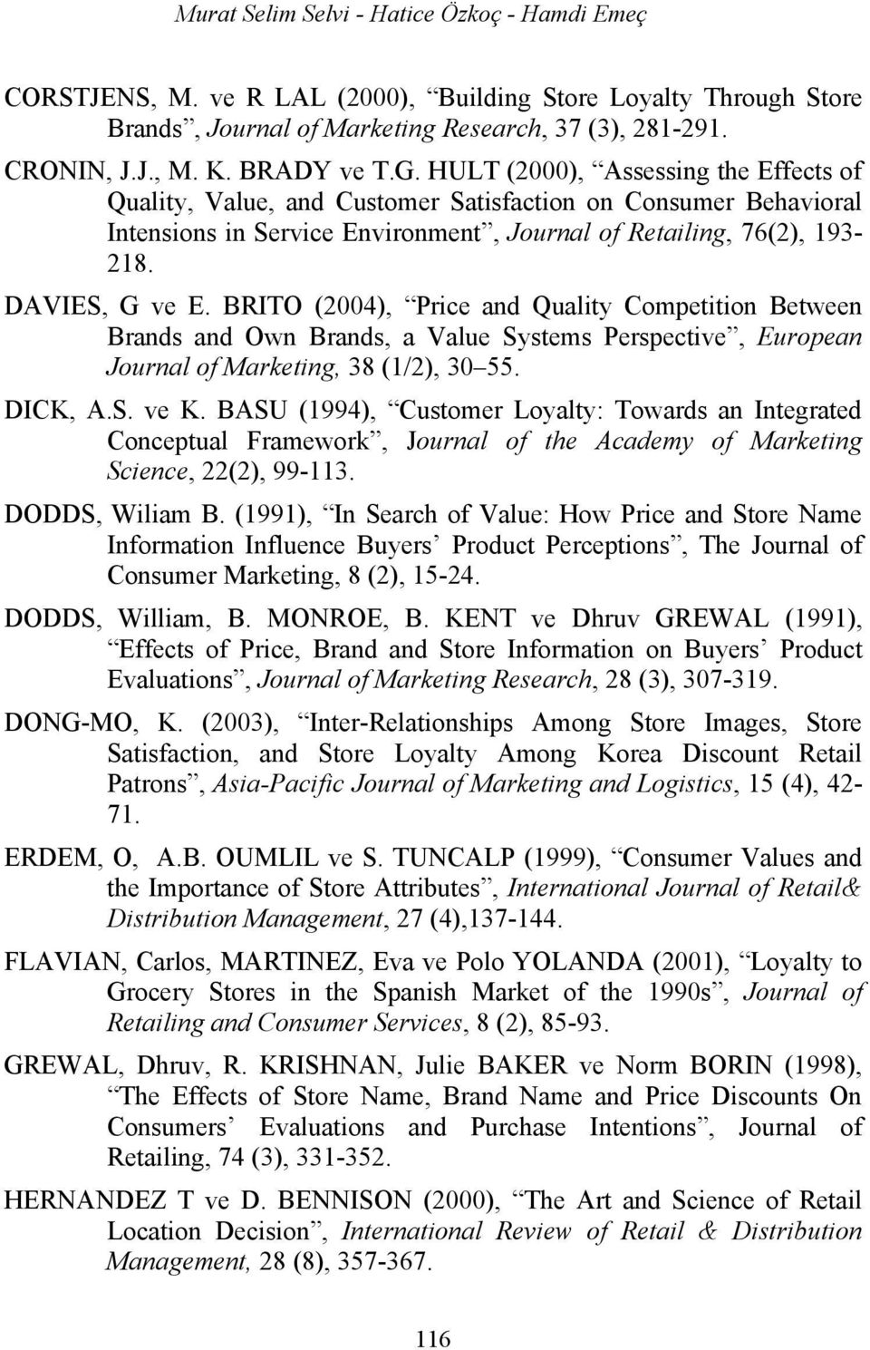 DAVIES, G ve E. BRITO (2004), Price and Quality Competition Between Brands and Own Brands, a Value Systems Perspective, European Journal of Marketing, 38 (1/2), 30 55. DICK, A.S. ve K.